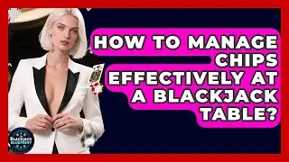 How To Manage Chips Effectively At A Blackjack Table? - The Blackjack Blueprint