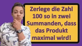 Zerlege die Zahl 100 so in zwei Summanden, dass das Produkt maximal/minimal wird | Extremwertaufgabe