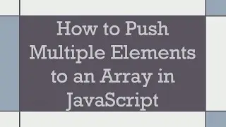 How to Push Multiple Elements to an Array in JavaScript