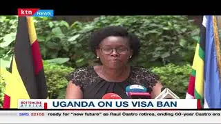 Uganda on U.S visa ban | BOTTOMLINE AFRICA