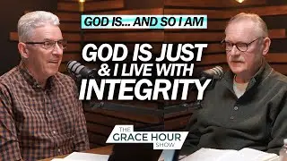 Ep.592 | God Is Just&hellip; and So I Live With Integrity | The Grace Hour Show
