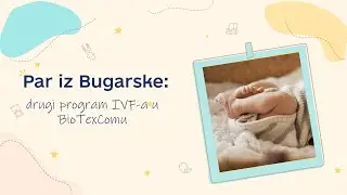 Par iz Bugarske: drugi program IVF-a u BioTexComu (2025)