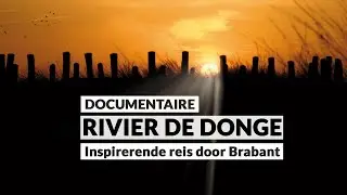Documentaire &ldquo;Rivier De Donge&rdquo; &ndash; Een inspirerende reis door Brabant.