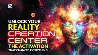 Unlock Your Reality Creation Center - The Activation That Changes Everything