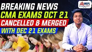 BREAKING NEWS - CMA EXAMS CANCELLED & MERGED WITH DEC 21 EXAMS | Mohit Agarwal