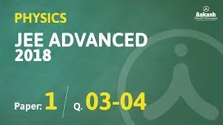 JEE Advanced Answer keys & Solutions 2018 for Physics (Paper-1) Q. 03-04 | Aakash Institute