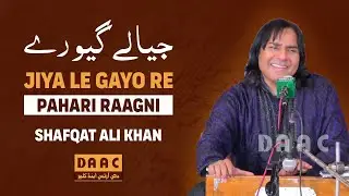 Jiya Le Gayo Re | Pahari Raagni | Shafqat Ali Khan | DAAC