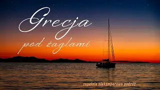 Grecja pod żaglami — niekamperowa podróż.