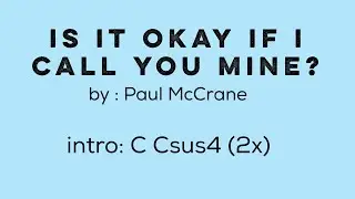IS IT OK IF I CALL YOU MINE? ( by: Pau Mc Crane) - Lyrics with Chords