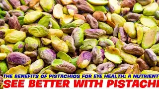 The Benefits of Pistachios for Eye Health: A Nutrient-Rich Marvel