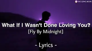 What If I Wasn't Done Loving You - Fly By Midnight (Lyrics)