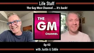 The Gay Men Channel ... it's back! | Life Stuff Ep 43