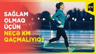 Sağlam olmaq &uuml;&ccedil;&uuml;n ne&ccedil;ə km qa&ccedil;malıyıq?