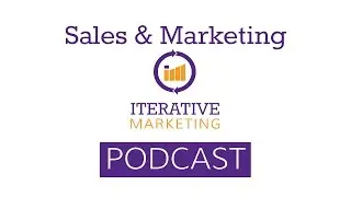 Iterative Marketing Podcast Ep. 44: Changing The Relationship Between Sales and Marketing