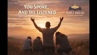 You Spoke And, We Listened - Daily Bread 24