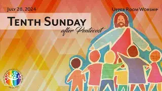 Pentecost X - Upper Room Worship, 9am, 7/28/2024