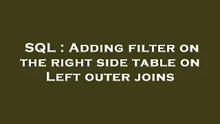 SQL : Adding filter on the right side table on Left outer joins