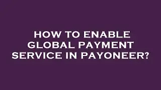 How to enable global payment service in payoneer?