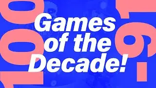The 100 Best Games of the Decade (2010 - 2019): #100 - #91