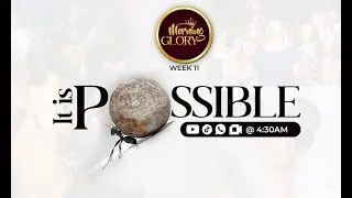MORNING GLORY WEEK 11 (IT IS POSSIBLE)