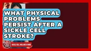 What Physical Problems Persist After A Sickle Cell Stroke? - Sickle Cell Wellness Guide