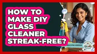 How To Make DIY Glass Cleaner Streak-Free?
