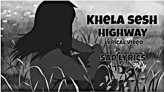 খেলা শেষ। Khela sesh- Highway. lyrical video~Sad lyrics