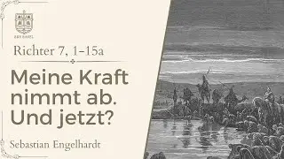 Meine Kraft nimmt ab. Und jetzt? (Richter 7, 1-15a) - Sebastian Engelhardt