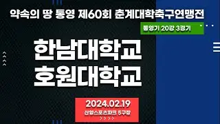통영 춘계대학축구ㅣ한남대학교 vs 호원대학교ㅣ통영기 20강 3경기ㅣ산양스포츠파크 5구장ㅣ약속의 땅 통영 제60회 춘계대학축구연맹전ㅣ24.02.19