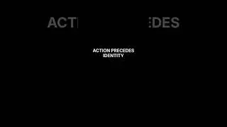 Action Precedes Identity