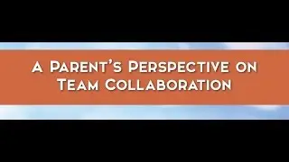 A Parent&rsquo;s Perspective on Team Collaboration