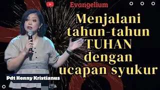 MENJALANI TAHUN - TAHUN TUHAN DENGAN UCAPAN SYUKUR - PS HENNY KRISTIANUS - EVANGELIUM