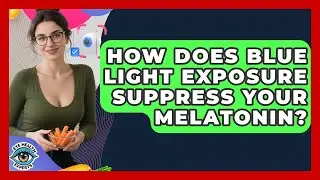 How Does Blue Light Exposure Suppress Your Melatonin? - Eye Health Experts