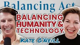 Balancing Humanity & Technology (with Kate O'Neill - the Tech Humanist)