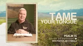 Tame Your Tongue | Psalm 15 | Daily Devotion | Pastor Jim Cymbala