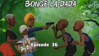 BONGE LA DADA |Episode 36|