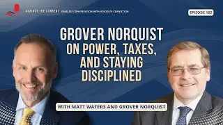 Grover Norquist on Power, Taxes, and Staying Disciplined | Against the Current | EP 102