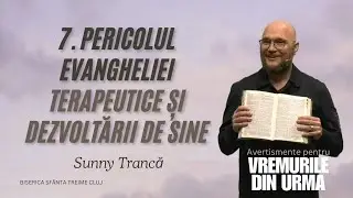 Sunny Trancă | 7. Pericolul Evangheliei Terapeutice și Dezvoltării de sine | 6.04.2025 | SFTCJ