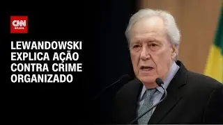 Temos que aumentar penas para organiza&ccedil;&otilde;es criminosas, afirma Lewandowski | CNN 360&deg;