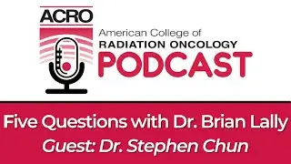 ACRO Podcast: Five Questions with Dr. Brian Lally - Guest: Dr. Stephen Chun
