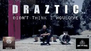 DRAZTIC - DIDN'T THINK I WOULD'VE