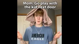 Go play with the kid next door...