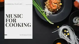 Music For Cooking - Classical Playlist