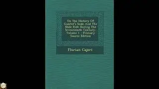 On The History Of Gunter's Scale And The Slide Rule During The Seventeenth Century, - Full Audiobook