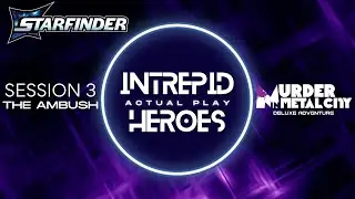 Intrepid Heroes Starfinder 2 Actual Play - Murder in Metal City Session 3