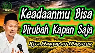 Keadaanmu Bisa Dirubah Kapan Saja, kita hanyalah Makhluk - Gus Baha