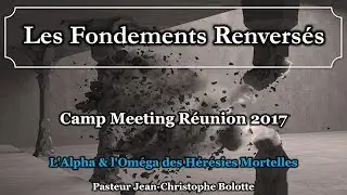 Camp Meeting R&eacute;union 2017 &mdash; #16 L'Alpha & l'Om&eacute;ga des H&eacute;r&eacute;sies Mortelles