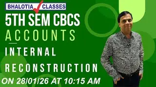 5TH SEM | CBCS | ACCOUNTS | INTERNAL RECONSTRUCTION | DAY-1 | BCOM | CU