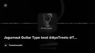 Jagurnaut Guitar Type beat @AyoTreeio @TreeUniversellc