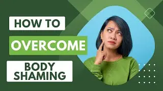 How to Overcome Body Shaming.